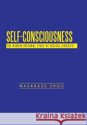 Self-Consciousness: The Hidden Internal State of Digital Circuits Shoji, Masakazu 9781491701843 iUniverse.com - książka