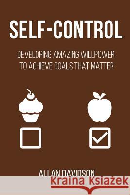 Self-Control: Developing Amazing Willpower to Achieve Goals that Matter Davidson, Allan 9781537689722 Createspace Independent Publishing Platform - książka