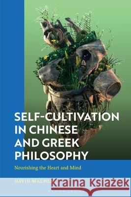 Self-Cultivation in Chinese and Greek Philosophy: Nourishing the Heart and Mind David Machek 9781350267145 Bloomsbury Academic - książka