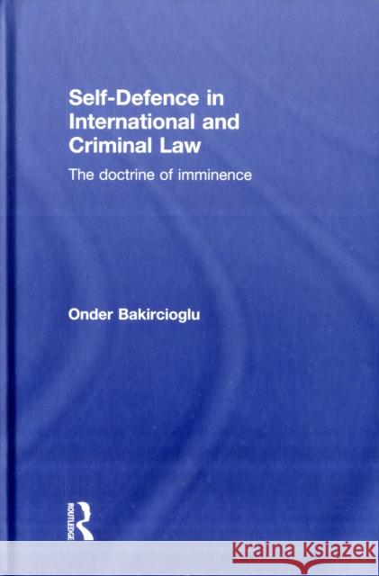 Self-Defence in International and Criminal Law: The Doctrine of Imminence Bakircioglu, Onder 9780415594226 Taylor and Francis - książka