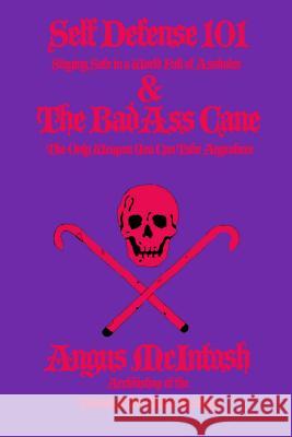 Self Defense 101 & The BadAss Cane: Staying Safe in a World Full of Assholes & The Only Weapon You Can Take Anywhere McIntosh, Angus 9781461102502 Createspace Independent Publishing Platform - książka