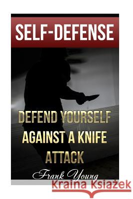 Self-Defense: Defend Yourself Against A Knife Attack: (Self-Protection, Prepping) Young, Frank 9781979792202 Createspace Independent Publishing Platform - książka