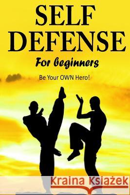 Self Defense for Beginners - Be Your OWN Hero!- Hill, Jacob 9781500499617 Createspace - książka