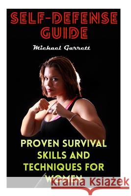 Self-Defense Guide: Proven Survival Skills and Techniques For Women Garrett, Michael 9781986840460 Createspace Independent Publishing Platform - książka