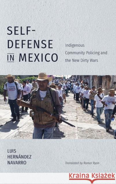 Self-Defense in Mexico: Indigenous Community Policing and the New Dirty Wars Luis Hernande Ramor Ryan 9781469654522 University of North Carolina Press - książka