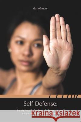 Self-Defense: Simple Steps to Get Ready to Protect Yourself If You Are in a Hostile Environment Gary Gruber 9781688667822 Independently Published - książka