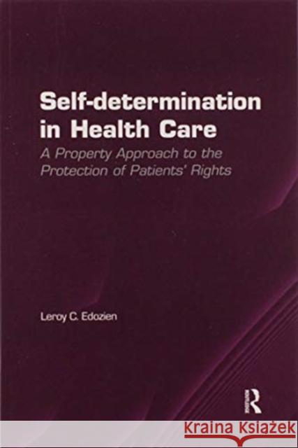 Self-Determination in Health Care: A Property Approach to the Protection of Patients' Rights Leroy C. Edozien 9780367598846 Routledge - książka