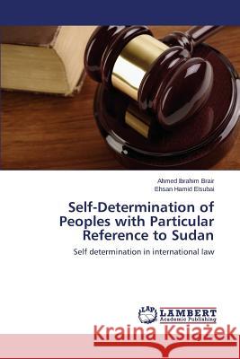 Self-Determination of Peoples with Particular Reference to Sudan Ibrahim Brair Ahmed                      Hamid Elsubai Ehsan 9783848445813 LAP Lambert Academic Publishing - książka