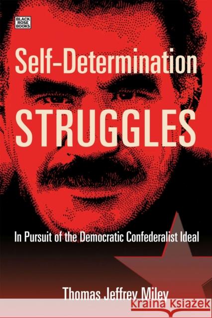 Self-Determination Struggles - In Pursuit of the Democratic Confederalist Ideal Thomas Jeffrey Miley 9781551647906 Black Rose Books - książka