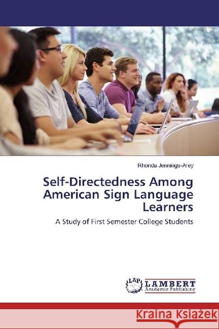 Self-Directedness Among American Sign Language Learners : A Study of First Semester College Students Jennings-Arey, Rhonda 9783659916090 LAP Lambert Academic Publishing - książka