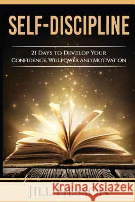 Self-Discipline: 21 Days to Develop Your Confidence, Willpower and Motivation Jill Hesson 9781540351586 Createspace Independent Publishing Platform - książka