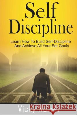 Self-Discipline: : Learn How To Build Self-Discipline And Achieve All Your Set Goals Norah, Vicky 9781973977964 Createspace Independent Publishing Platform - książka