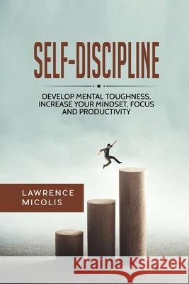 Self-Discipline: Develop Mental Toughness, Increase Your Mindset, Focus and Productivity Lawrence Micolis 9781801490726 17 Books Publishing - książka