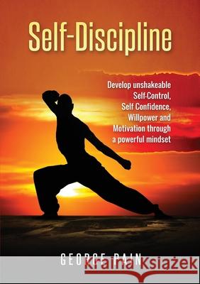 Self-Discipline: Develop unshakeable Self-Control, Self Confidence, Willpower and Motivation through a powerful mindset George Pain   9781922300324 George Pain - książka