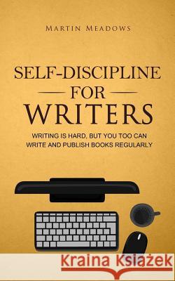 Self-Discipline for Writers: Writing Is Hard, But You Too Can Write and Publish Books Regularly Martin Meadows 9788395388576 Meadows Publishing - książka