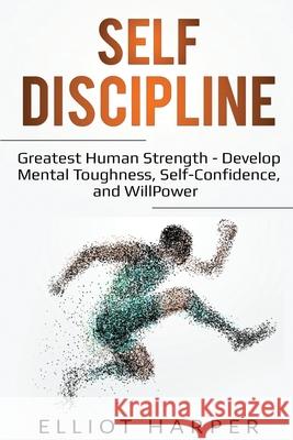 Self-Discipline: Greatest Human Strength - Develop Mental Toughness, Self-Confidence, and WillPower Elliot Harper 9781087865775 Pg Publishing LLC - książka