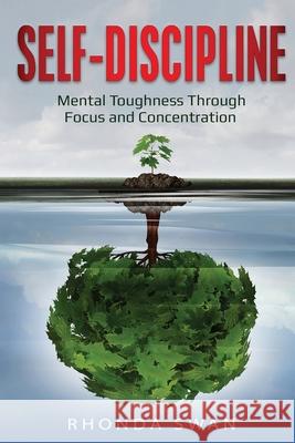 Self-Discipline: Mental Toughness Through Focus and Concentration: Mental Toughness Through Focus and Concentration Rhonda Swan 9781087887234 Indy Pub - książka