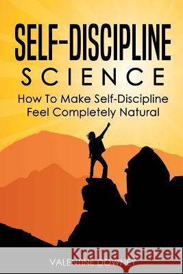 Self-Discipline Science: How to Make Self-Discipline Feel Completely Natural Valentine Downey 9781792687839 Independently Published - książka