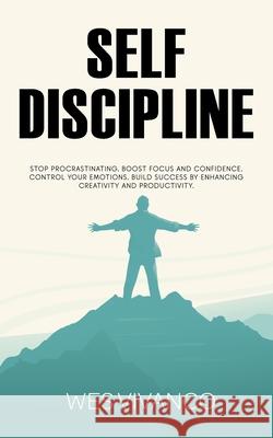 Self-Discipline: Stop Procrastinating, Boost Focus and Confidence, Control your Emotions, Build Success by Enhancing Creativity and Pro Wes Vivanco 9781914459016 Manerba - książka