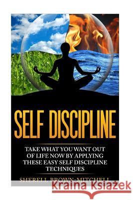 Self Discipline: Take What You Want Out Of Life Now By Applying These Easy Self Sherell Brown-Mitchell 9781530147137 Createspace Independent Publishing Platform - książka