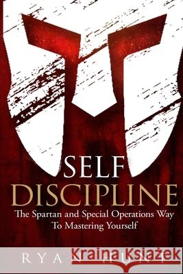 Self Discipline: The Spartan and Special Operations Way to Mastering Yourself Ryan Hunt 9781916339705 MM Publishing Ltd - książka