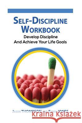 Self-Discipline Workbook: Develop Discipline and Achieve Your Life Goals Jason Thompson Emma Jones 9781534890374 Createspace Independent Publishing Platform - książka