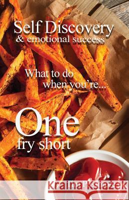 Self Discovery and Emotional Success: What to Do When You're One Fry Short Tim Passmore 9780996964500 Outcome Publishing - książka