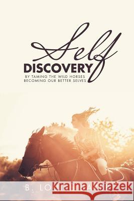 Self Discovery: By Taming the Wild Horses Becoming Our Better Selves B Louise Bayer 9781982222147 Balboa Press - książka