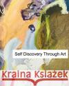 Self Discovery Through Art: Be The Author of Your Creative Life Berard, Ana Cristina 9781034171058 Blurb