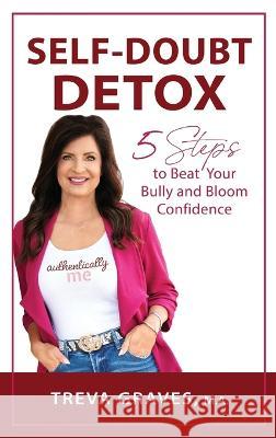 Self-Doubt Detox: 5 Steps to Beat Your Bully and Bloom Confidence Treva Graves   9781088102329 IngramSpark - książka