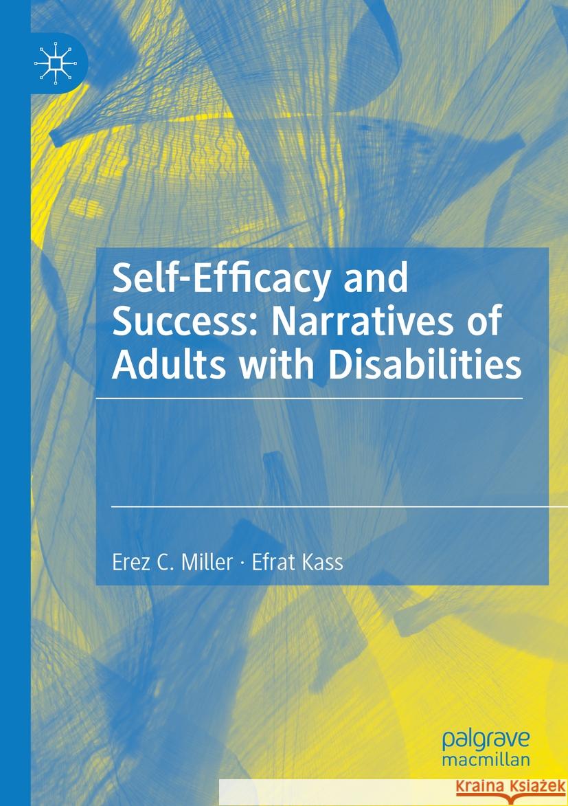 Self-Efficacy and Success: Narratives of Adults with Disabilities Erez C. Miller Efrat Kass 9783031149672 Palgrave MacMillan - książka