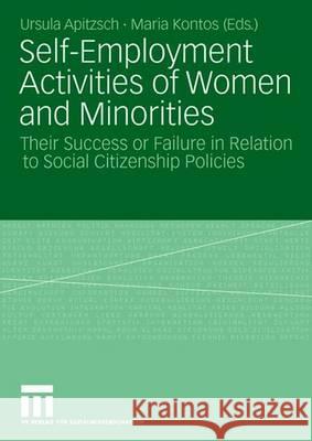 Self-Employment Activities of Women and Minorities: Their Success or Failure in Relation to Social Citizenship Policies Ursula Apitzsch Maria Kontos  9783810034489 VS Verlag fur Sozialwissenschaften - książka