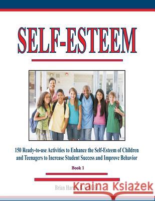 Self-Esteem: 150 Ready-to-use Activities to Enhance the Self-Esteem of Children and Teenagers to Increase Student Success and Impro Harris, Brian 9781523266524 Createspace Independent Publishing Platform - książka