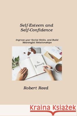 Self-Esteem and Self-Confidence: Improve your Social Skills, and Build Meaningful Relationships Robert Reed 9781806211487 Dulce Nelson - książka