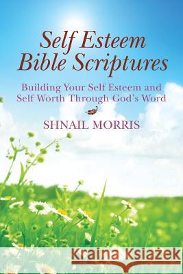 Self Esteem Bible Scriptures: Building Your Self Esteem and Self Worth Through Gods Word Shnail Morris 9781494212285 Createspace - książka