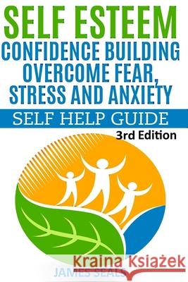 Self Esteem: Confidence Building: Overcome Fear, Stress and Anxiety - Self Help Guide James Seals 9781514259344 Createspace Independent Publishing Platform - książka