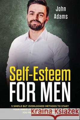 Self Esteem for Men: 5 Simple but Overlooked Methods to Start Your Inner Journey and Which Will Stop You From Being a Doormat Adams, John 9781731047946 Independently Published - książka