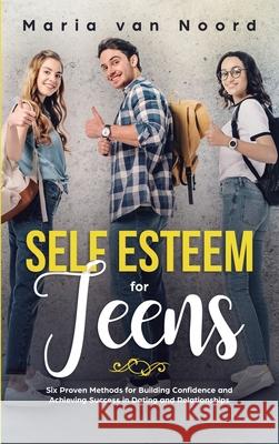Self Esteem For Teens: Six proven methods for building confidence and achieving success in dating and relationships Maria Van Noord 9781951999858 Sophie Dalziel - książka