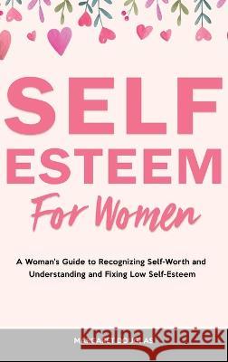 Self-Esteem for Women: A Woman's Guide to Recognizing Self-Worth and Understanding and Fixing Low Self-Esteem Margaret Douglas   9781803615943 Margaret Douglas - książka