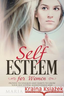 Self Esteem for Women: Proven Techniques and Habits to Grow Your Self-Esteem, Assertiveness and Confidence in Just 60 Days Noord, Maria Van 9781951999247 Help Yourself by Maria Van Noord - książka