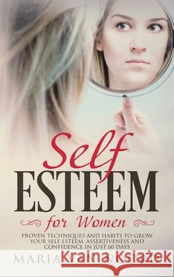 Self Esteem for Women: Proven Techniques and Habits to Grow Your Self-Esteem, Assertiveness and Confidence in Just 60 Days Maria Van Noord 9781951999865 Help Yourself by Maria Van Noord - książka