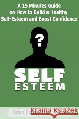 Self Esteem: How to Build a Healthy Self-Esteem and Boost Confidence Brian Burba Tracy Travis 9781500995577 Createspace - książka