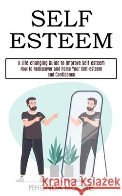 Self Esteem: How to Rediscover and Raise Your Self-esteem and Confidence (A Life-changing Guide to Improve Self-esteem) Rhonda Moore 9781990268168 Tomas Edwards - książka