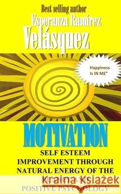 Self Esteem improvement through natural energy of the planet and Positive Psychology: Motivation Ramírez Velásquez, Esperanza 9781519779205 Createspace Independent Publishing Platform - książka