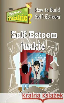 Self-Esteem Junkie: How to Build Self-Esteem Howie Junkie 9781534648333 Createspace Independent Publishing Platform - książka