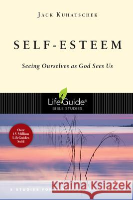 Self-Esteem: Seeing Ourselves as God Sees Us Jack Kuhatscheck 9780830830657 InterVarsity Press - książka