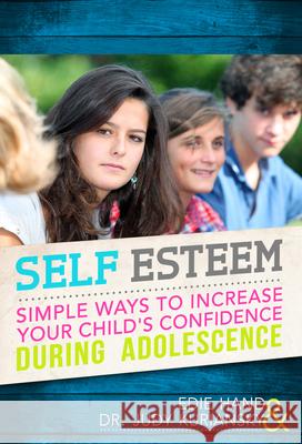 Self Esteem: Simple Ways to Increase Your Child's Confidence During Adolescence Edie Hand Dr Judy Kuriansky 9781630269166 Turner Publishing Company - książka