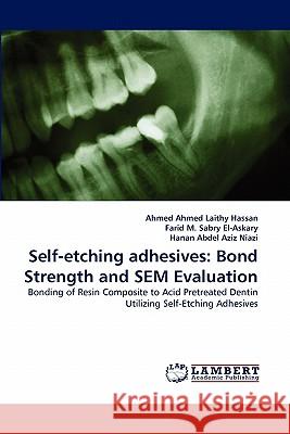 Self-Etching Adhesives: Bond Strength and Sem Evaluation Laithy Hassan, Ahmed Ahmed 9783843393706 LAP Lambert Academic Publishing AG & Co KG - książka