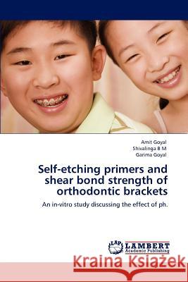 Self-etching primers and shear bond strength of orthodontic brackets Goyal, Amit 9783847322122 LAP Lambert Academic Publishing AG & Co KG - książka