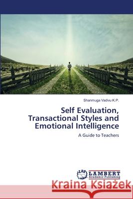 Self Evaluation, Transactional Styles and Emotional Intelligence Shanmuga Vadivu K 9786203410396 LAP Lambert Academic Publishing - książka